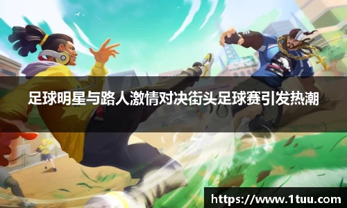 足球明星与路人激情对决街头足球赛引发热潮